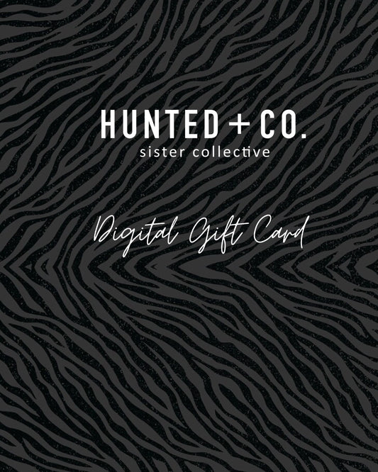 Hunted + Co. Gift Card image with a black and grey animal print background. You can choose how much to give. Such fun.